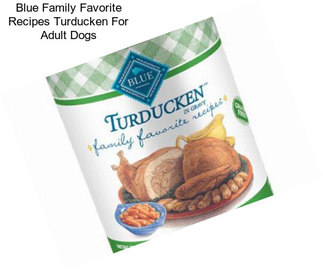 Blue Family Favorite Recipes Turducken For Adult Dogs