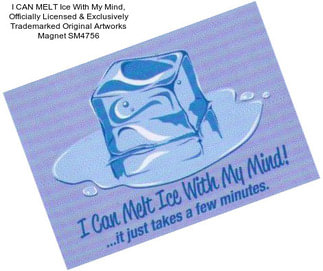 I CAN MELT Ice With My Mind, Officially Licensed & Exclusively Trademarked Original Artworks Magnet SM4756