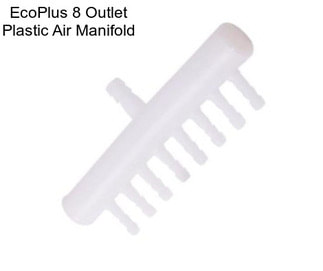 EcoPlus 8 Outlet Plastic Air Manifold