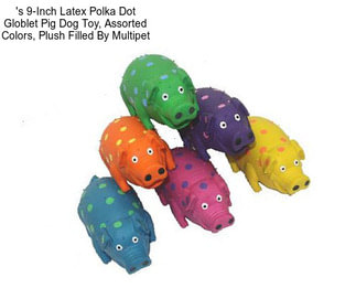 \'s 9-Inch Latex Polka Dot Globlet Pig Dog Toy, Assorted Colors, Plush Filled By Multipet