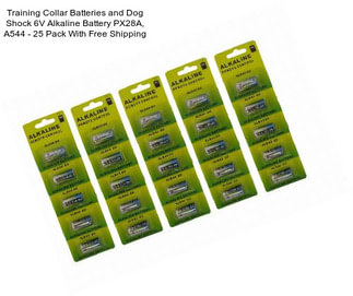 Training Collar Batteries and Dog Shock 6V Alkaline Battery PX28A, A544 - 25 Pack With Free Shipping