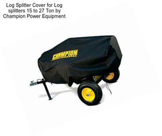 Log Splitter Cover for Log splitters 15 to 27 Ton by Champion Power Equipment