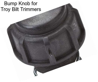 Bump Knob for Troy Bilt Trimmers