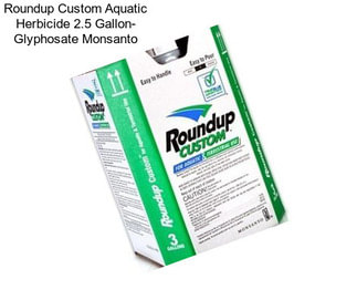 Roundup Custom Aquatic Herbicide 2.5 Gallon- Glyphosate Monsanto