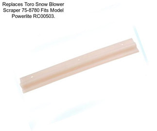 Replaces Toro Snow Blower Scraper 75-8780 Fits Model Powerlite RC00503.