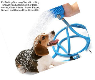 Pet Bathing/Grooming Tool - Scrubbing Shower Head Attachment For Dogs, Horses, Other Animals - Indoor Faucet, Shower, and Garden Hose Compatible