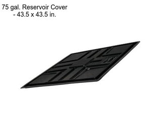 75 gal. Reservoir Cover - 43.5 x 43.5 in.