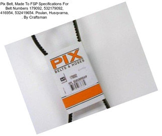 Pix Belt, Made To FSP Specifications For Belt Numbers 179092, 532179092, 416954, 532419654. Poulan, Husqvarna, . By Craftsman