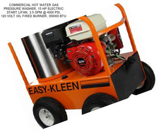 COMMERCIAL HOT WATER GAS PRESSURE WASHER, 15 HP ELECTRIC START LIFAN, 3.5 GPM @ 4000 PSI, 120 VOLT OIL FIRED BURNER, 350000 BTU