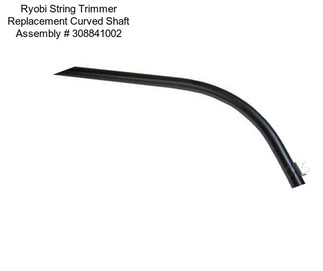 Ryobi String Trimmer Replacement Curved Shaft Assembly # 308841002