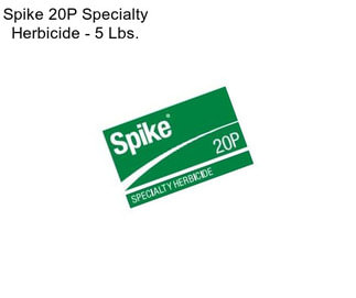 Spike 20P Specialty Herbicide - 5 Lbs.