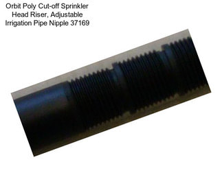 Orbit Poly Cut-off Sprinkler Head Riser, Adjustable Irrigation Pipe Nipple 37169