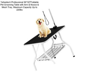 Yaheetech Professional 36\'\'/32\'\'Foldable Pet Grooming Table with Arm & Noose & Mesh Tray, Maximum Capacity Up to 220lbs