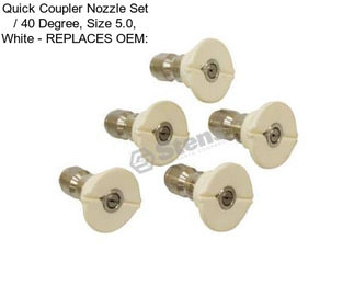 Quick Coupler Nozzle Set / 40 Degree, Size 5.0, White - REPLACES OEM: