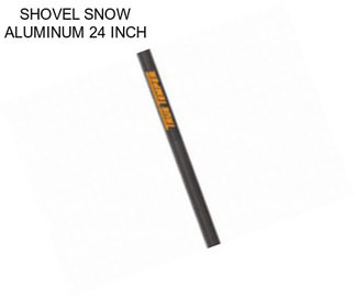 SHOVEL SNOW ALUMINUM 24 INCH