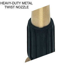 HEAVY-DUTY METAL TWIST NOZZLE