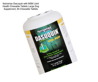 Nutramax Dasuquin with MSM Joint Health Chewable Tablets Large Dog Supplement, 84 Chewable Tablets