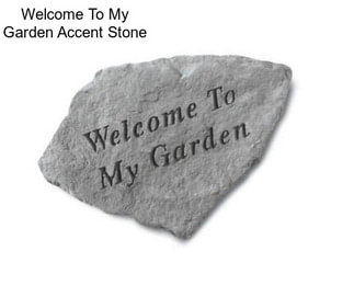 Welcome To My Garden Accent Stone