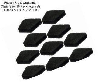 Poulan Pro & Craftsman Chain Saw 10 Pack Foam Air Filter # 530037793-10PK