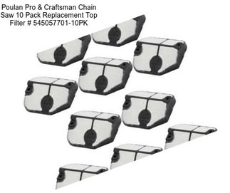 Poulan Pro & Craftsman Chain Saw 10 Pack Replacement Top Filter # 545057701-10PK