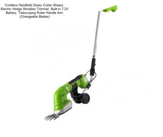 Cordless Handheld Grass Cutter Shears, Electric Hedge Shrubber Trimmer, Built-in 7.2V Battery, Telescoping Roller Handle Arm (Changeable Blades)