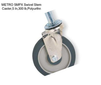 METRO 5MPX Swivel Stem Caster,5 In,300 lb,Polyurthn