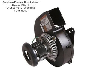 Goodman Furnace Draft Inducer Blower 115V  # B18590-05 (B18590005) FB-RFB859