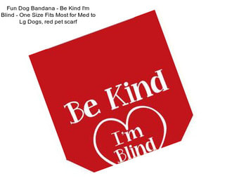 Fun Dog Bandana - Be Kind I\'m Blind - One Size Fits Most for Med to Lg Dogs, red pet scarf