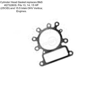 Cylinder Head Gasket replaces B&S #273280S. Fits 13, 14, 15 HP (25CID) and 15.5 Intek OHV Vertica; Engines.
