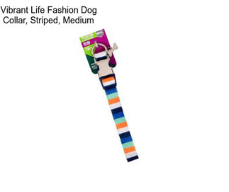 Vibrant Life Fashion Dog Collar, Striped, Medium