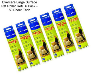 Evercare Large Surface Pet Roller Refill 6 Pack - 50 Sheet Each