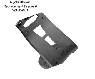 Ryobi Blower Replacement Frame # 524584001