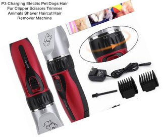 P3 Charging Electric Pet Dogs Hair Fur Clipper Scissors Trimmer Animals Shaver Haircut Hair Remover Machine