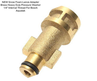 NEW Snow Foam Lance Adapter Brass Heavy Duty Pressure Washer 1/4\'\' Internal Thread For Bosch Aquatak