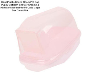 Hard Plastic Sauna Room Pet Dog Puppy Cat Bath Shower Grooming Hamster Mice Bathroom Case Cage Box Clear Pink