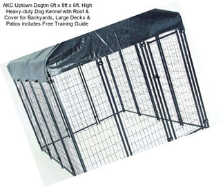 AKC Uptown Dogtm 6ft x 8ft x 6ft. High Heavy-duty Dog Kennel with Roof & Cover for Backyards, Large Decks & Patios includes Free Training Guide
