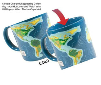 Climate Change Disappearing Coffee Mug - Add Hot Liquid and Watch What Will Happen When The Ice Caps Melt