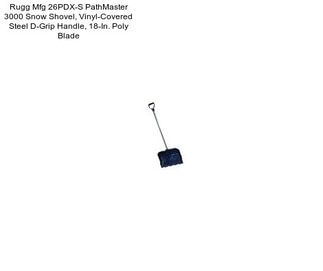 Rugg Mfg 26PDX-S PathMaster 3000 Snow Shovel, Vinyl-Covered Steel D-Grip Handle, 18-In. Poly Blade