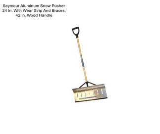 Seymour Aluminum Snow Pusher 24 In. With Wear Strip And Braces, 42 In. Wood Handle