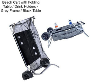 Beach Cart with Folding Table / Drink Holders - Grey Frame / Black Table