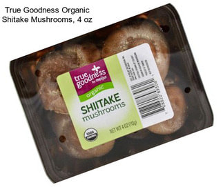 True Goodness Organic Shitake Mushrooms, 4 oz