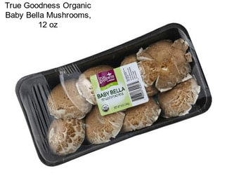 True Goodness Organic Baby Bella Mushrooms, 12 oz