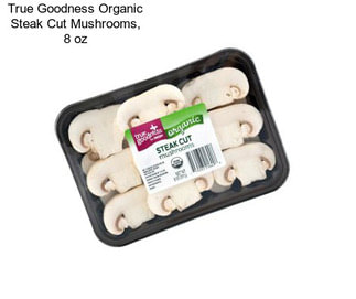 True Goodness Organic Steak Cut Mushrooms, 8 oz