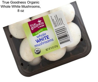 True Goodness Organic Whole White Mushrooms, 8 oz