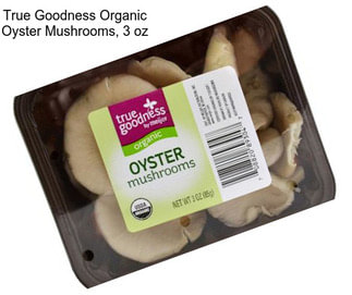 True Goodness Organic Oyster Mushrooms, 3 oz