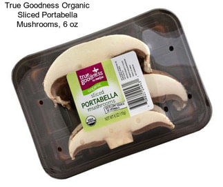 True Goodness Organic Sliced Portabella Mushrooms, 6 oz
