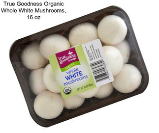 True Goodness Organic Whole White Mushrooms, 16 oz