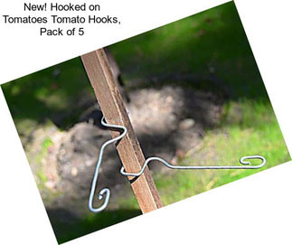 New! Hooked on Tomatoes Tomato Hooks, Pack of 5