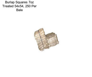 Burlap Squares 7oz Treated 54x54, 250 Per Bale
