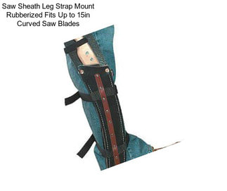 Saw Sheath Leg Strap Mount Rubberized Fits Up to 15in Curved Saw Blades